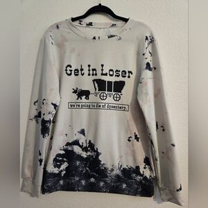 Get In Loser Were Going To Die Of Dissentary Small Long Sleeve Pullover
